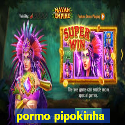 pormo pipokinha